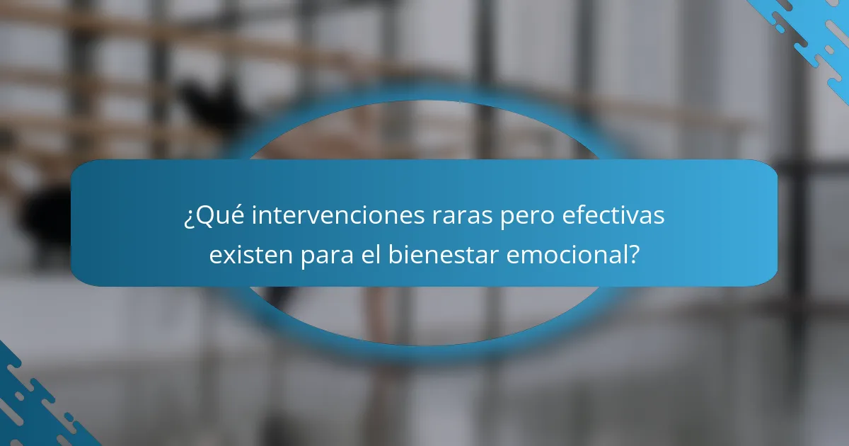 ¿Qué intervenciones raras pero efectivas existen para el bienestar emocional?