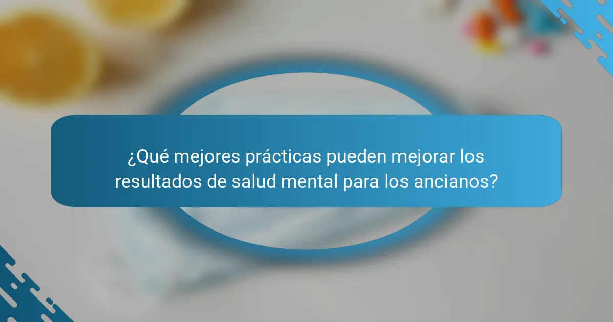 ¿Qué mejores prácticas pueden mejorar los resultados de salud mental para los ancianos?