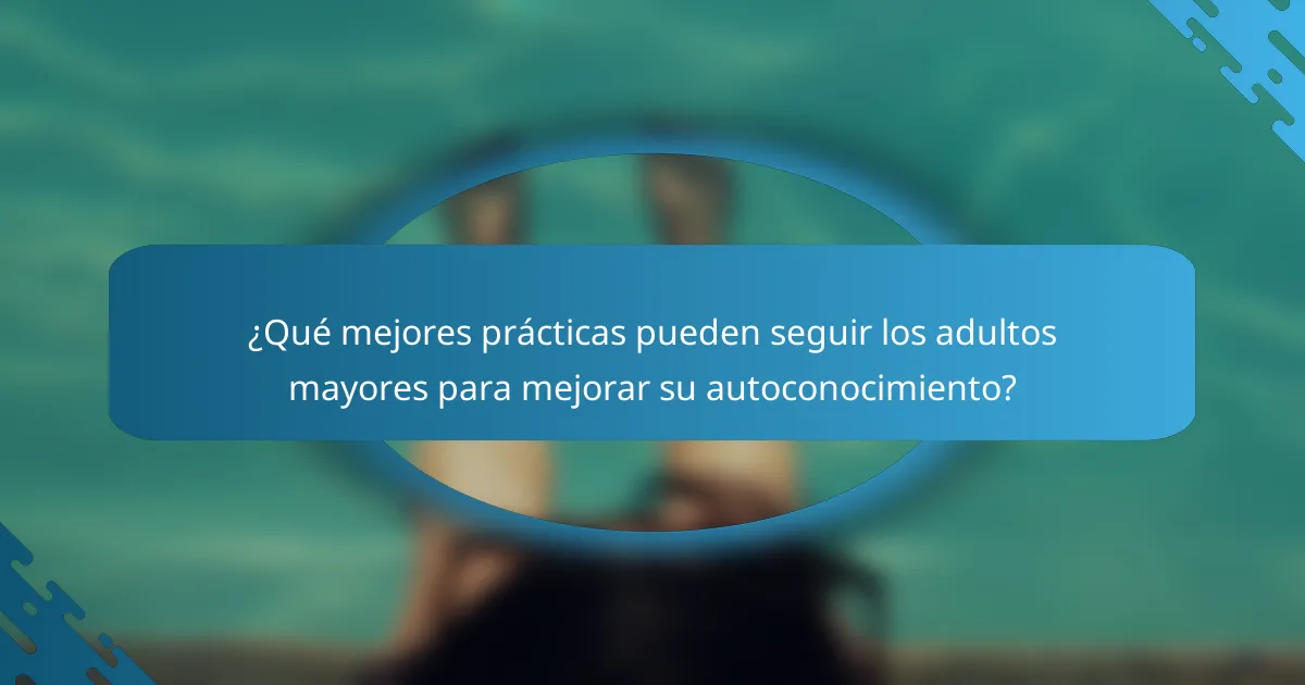 ¿Qué mejores prácticas pueden seguir los adultos mayores para mejorar su autoconocimiento?
