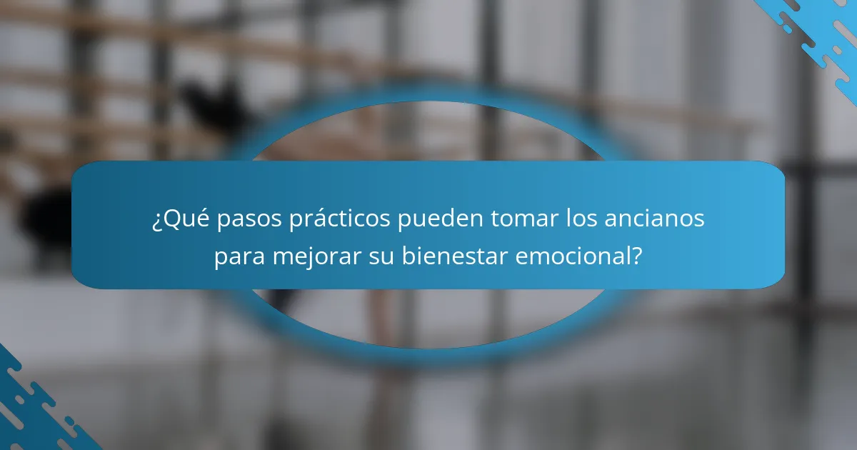 ¿Qué pasos prácticos pueden tomar los ancianos para mejorar su bienestar emocional?