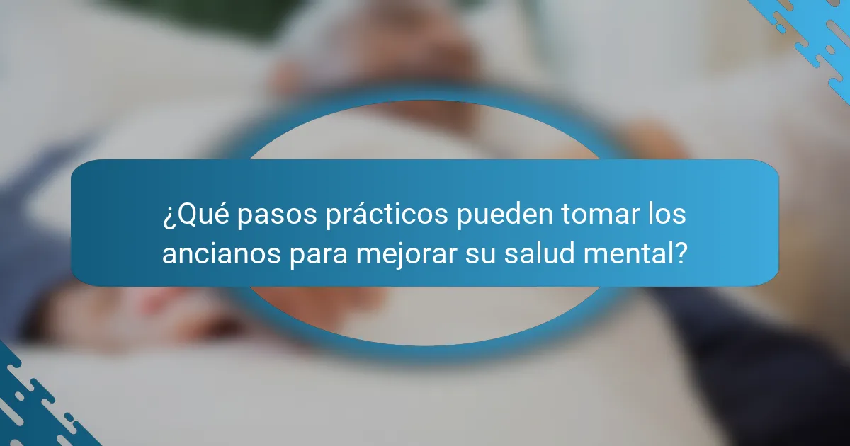¿Qué pasos prácticos pueden tomar los ancianos para mejorar su salud mental?