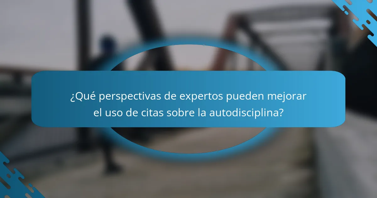 ¿Qué perspectivas de expertos pueden mejorar el uso de citas sobre la autodisciplina?