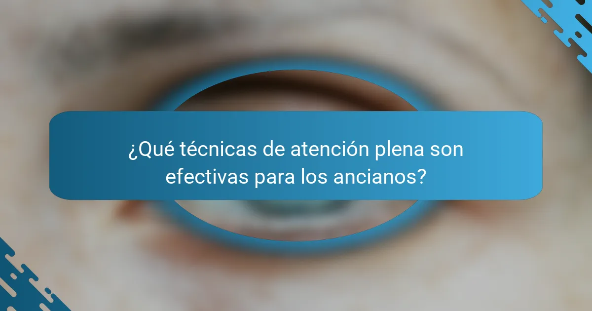 ¿Qué técnicas de atención plena son efectivas para los ancianos?